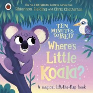 TEN MINUTES TO BED: WHERE''S LITTLE KOALA? - A MAGICAL LIFT-THE-FLAP BOOK