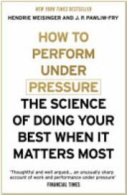How to Perform Under Pressure the Science of Doing Your Best When It Matters Most