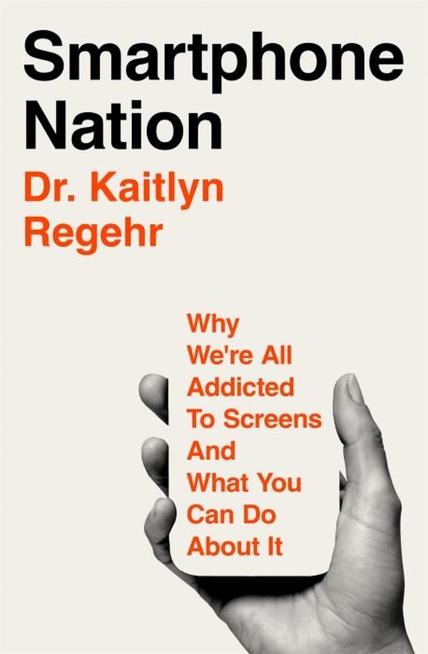SMARTPHONE NATION ; WHY WE'RE ALL ADDICTED TO SCREENS AND WHAT YOU CAN DO ABOUT IT