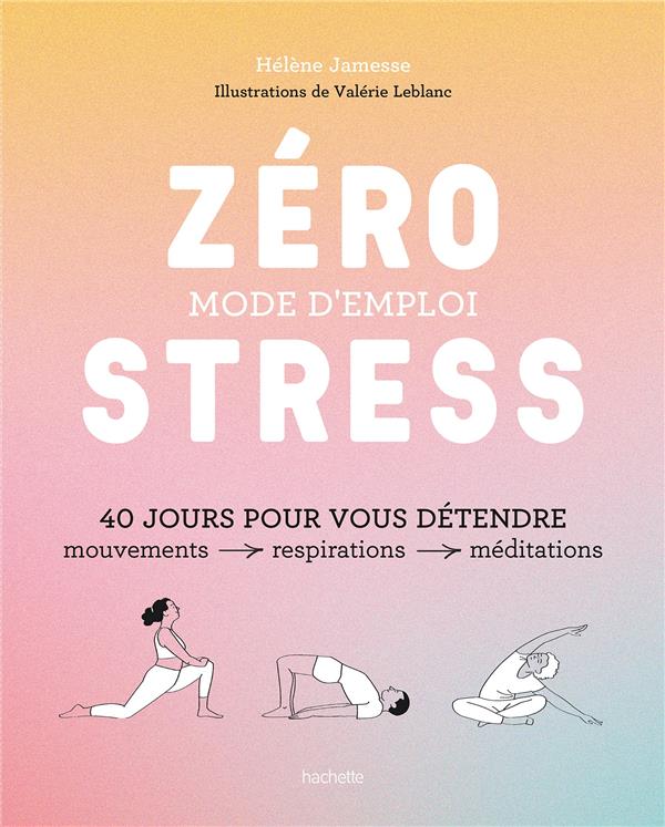 Zéro stress : mode d'emploi ; 40 jours pour vous détendre