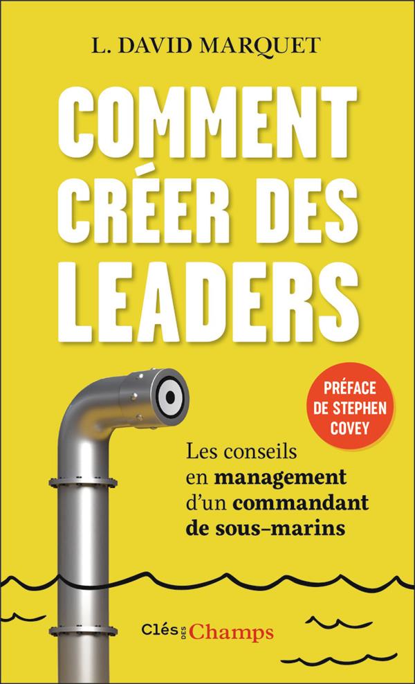 Comment créer des leaders : les conseils en management d'un commandant de sous-marins (préface Stepehen Covey)