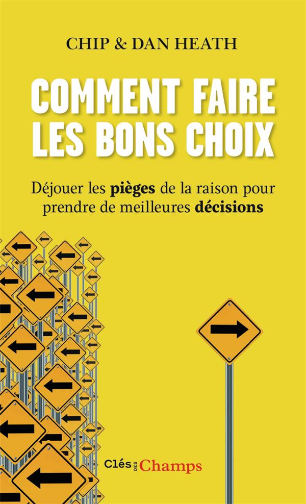 Comment faire les bons choix ; déjouer les pièges de la raison pour prendre de meilleures décisions