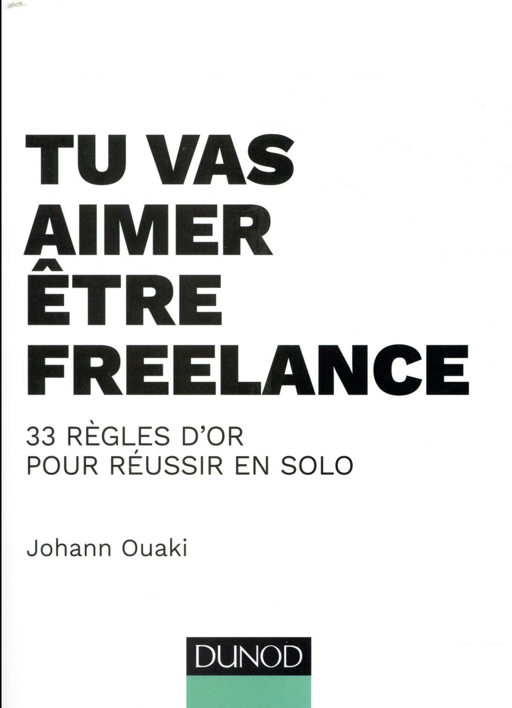 Tu vas aimer être freelance ; 33 règles d'or pour réussir en solo