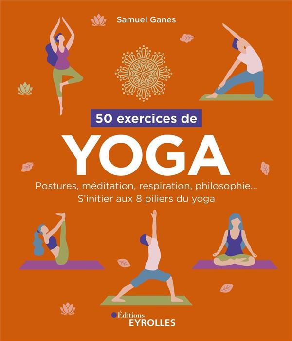 50 exercices de yoga ; postures, méditation, respiration, philosophie