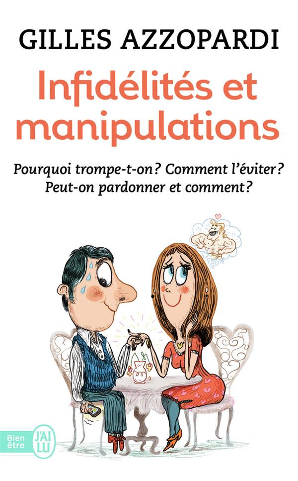 Infidelités et manipulations ; pourquoi trompe-t-on ? comment l'éviter ? peut-on pardonner et comment ?