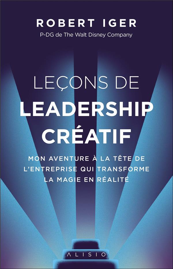Lecons de leadership créatif ; mon aventure à la tête de l'entreprise qui transforme la magie en réalité