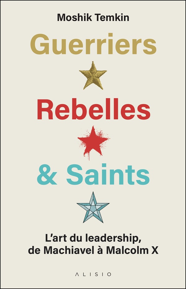 Guerriers, rebelles et saints : L'art du leadership, de Machiavel à Malcolm X