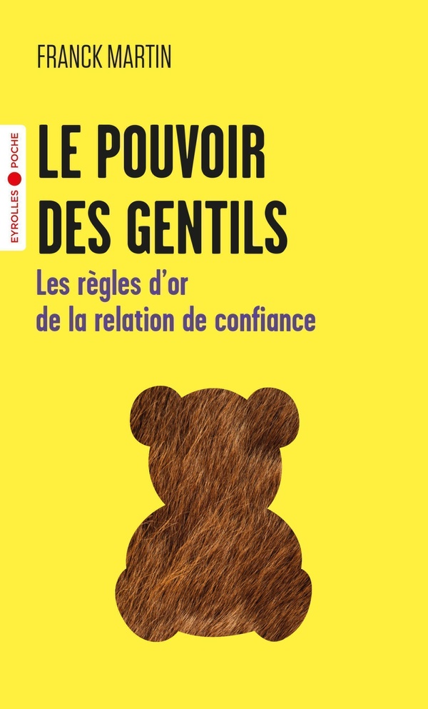 Le pouvoir des gentils : Les règles d'or de la relation de confiance