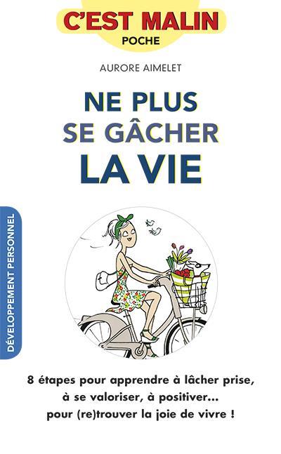 C'est malin poche : ne plus se gâcher la vie, c'est malin ; 8 étapes pour apprendre à lâcher prise, à se valoriser, à positiver... pour (re)trouver la joie de vivre !