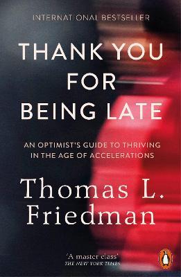 Thank You for Being Late : An Optimist’s Guide to Thriving in the Age of Accelerations