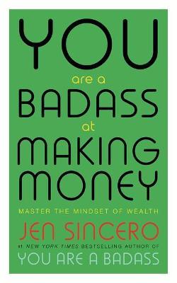 You Are a Badass at Making Money : Master the Mindset of Wealth: Learn how to save your money with one of the world’s most exciting self help authors